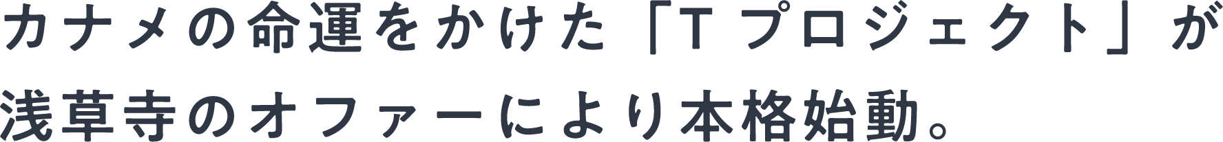 カナメの命運をかけた「Tプロジェクト」が浅草寺のオファーにより本格始動。